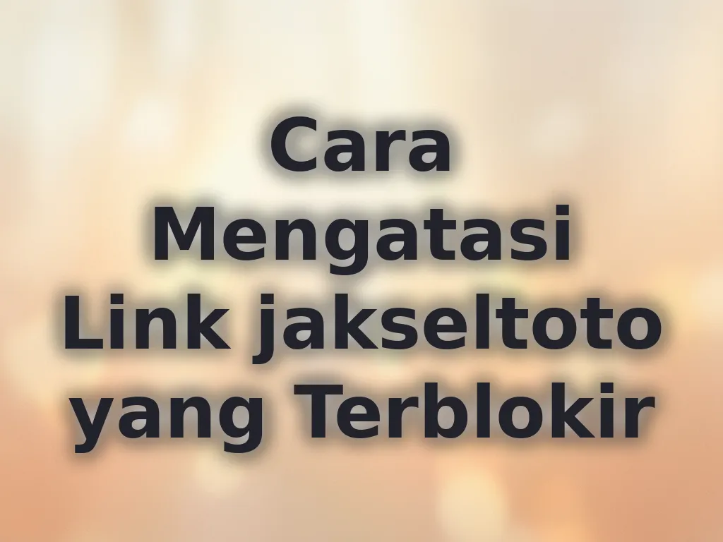 Cara Mengatasi Link jakseltoto yang Terblokir