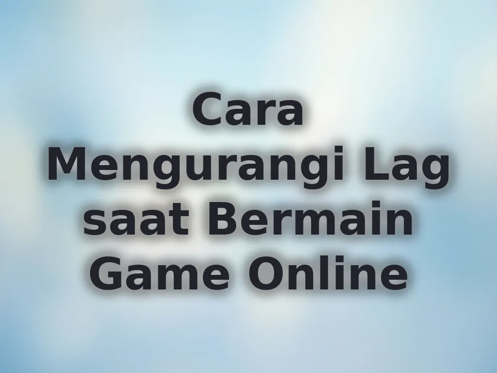 Cara Mengurangi Lag saat Bermain Game Online