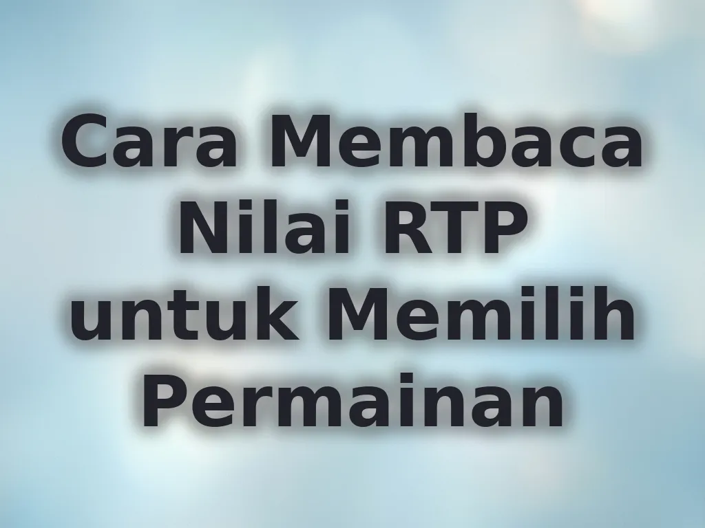 Cara Membaca Nilai RTP untuk Memilih Permainan